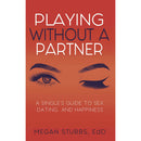Playing Without a Partner: A Single''s Guide to Sex, Dating, and Happiness